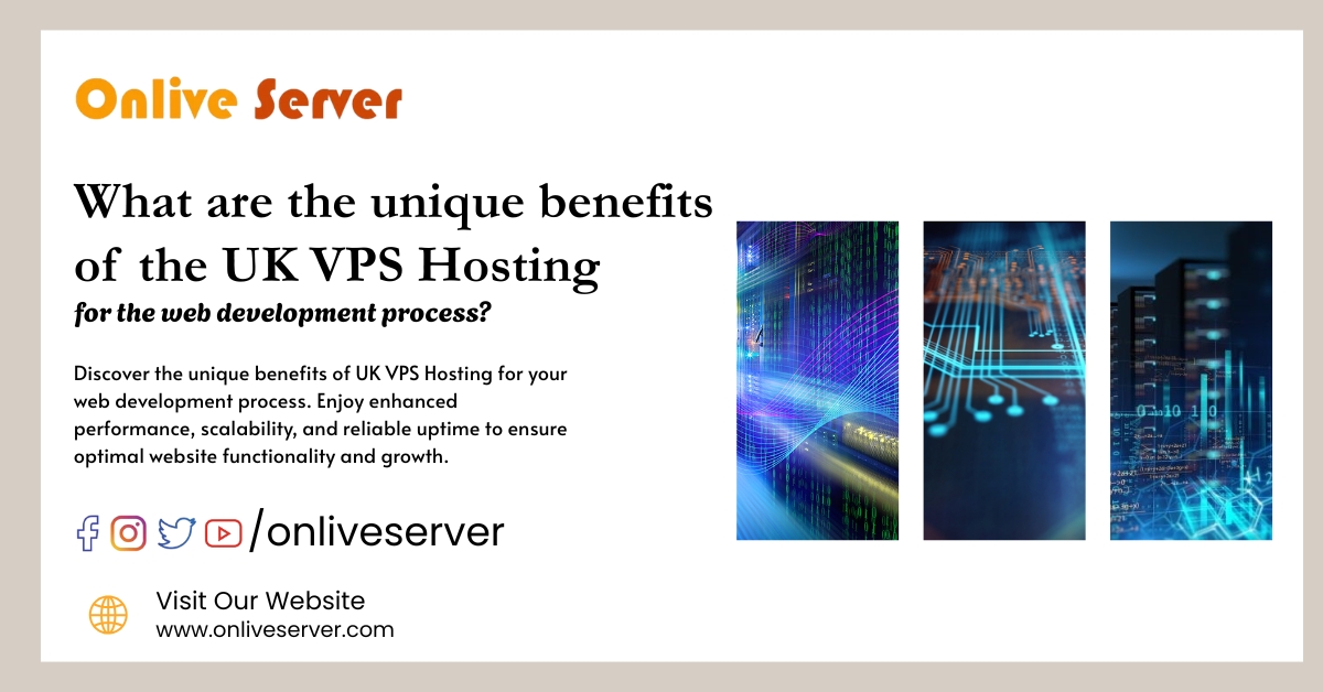 UK VPS Hosting – What Are SomeWhat are the Unique Benefits of UK VPS Hosting for the Web Development Process Key Facts To Know