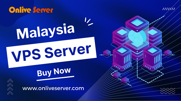 Various Benefits of Choosing Malaysia VPS Server from Onlive Server